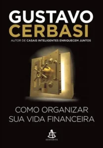 RESUMO DO LIVRO COMO ORGANIZAR SUA VIDA FINANCEIRA, GUSTAVO CERBASI